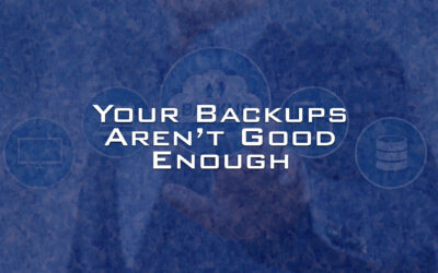 Your Backups Aren’t Good Enough